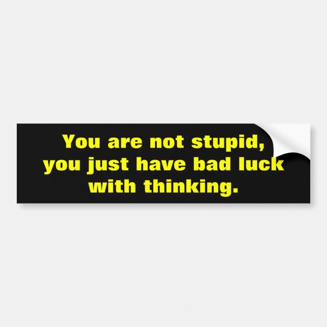 You are not stupid bumper sticker (Front)