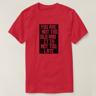 You are not to old- tshirt