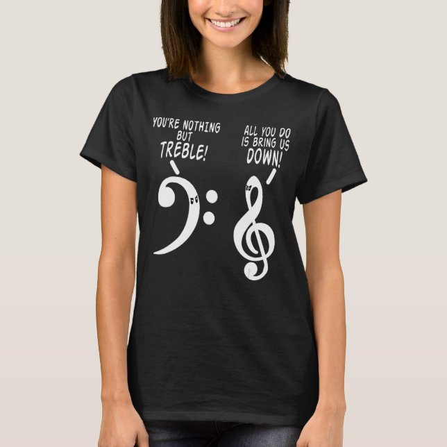 You Are Nothing But Treble Funny Music Tshirt 1 (Front)