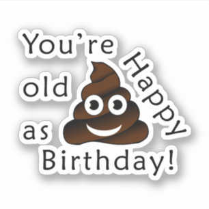 You are old as...Happy Birthday   funny poop emoji
