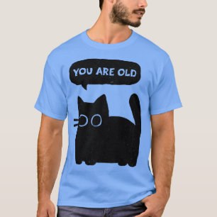You Are Old T-Shirt
