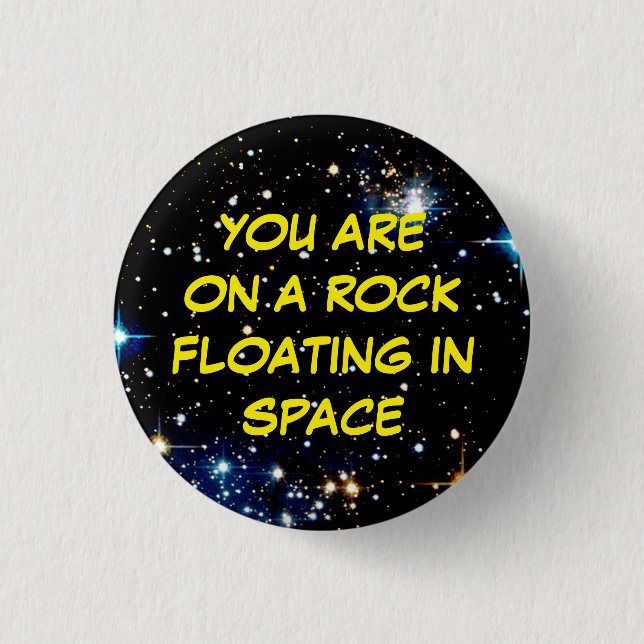 “YOU ARE ON A ROCK FLOATING IN SPACE” 3 CM ROUND BADGE (Front)