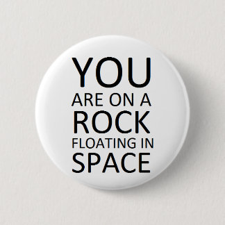 You are on a rock floating in space 6 cm round badge