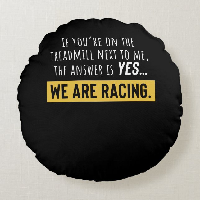 You Are On The Treadmill Next To Me We Are Racing Round Cushion (Front)