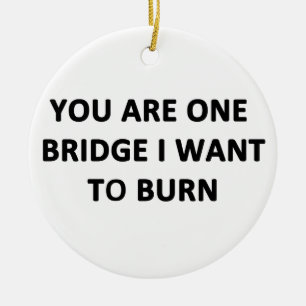 You Are One Bridge I Want to Burn Ceramic Tree Decoration