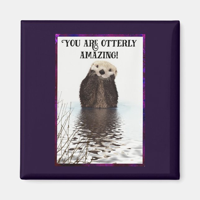 You are Otterly Amazing Cute Pun with Sweet Otter Magnet (Front)