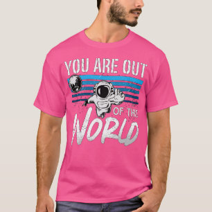 You Are Out Of This World Love Science Space Astro T-Shirt