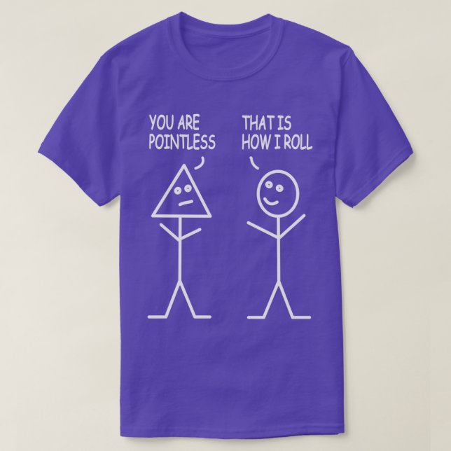 You Are Pointless Thatx27s How I Roll Stick Figs T-Shirt (Design Front)
