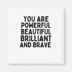 You are Powerful Beautiful Brilliant and Brave Magnet