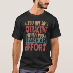 You Are So Attractive   Sarcastic Jokes 3 T-Shirt