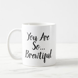 You Are So Brewtiful Coffee Mug