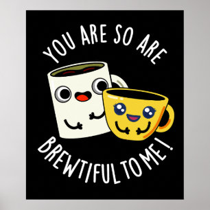 You Are So Brewtiful To Me Coffee Pun Dark BG Poster