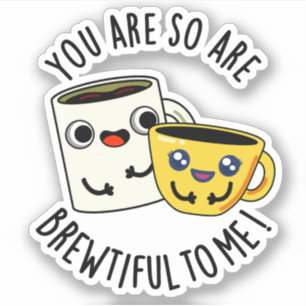 You Are So Brewtiful To Me Funny Coffee Pun