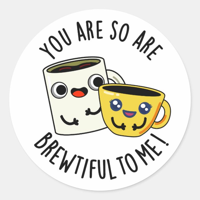 You Are So Brewtiful To Me Funny Coffee Pun  Classic Round Sticker (Front)