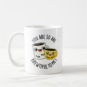 You Are So Brewtiful To Me Funny Coffee Pun Coffee Mug