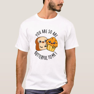 You Are So Butterful To Me Funny Food Pun T-Shirt