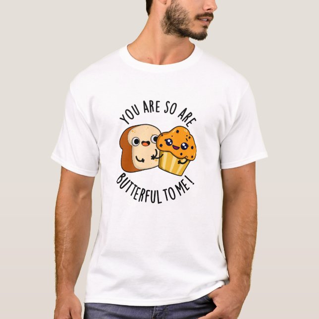 You Are So Butterful To Me Funny Food Pun  T-Shirt (Front)