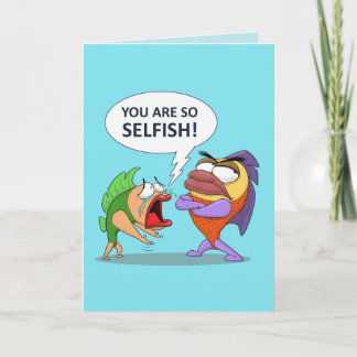 You are so selfish! card