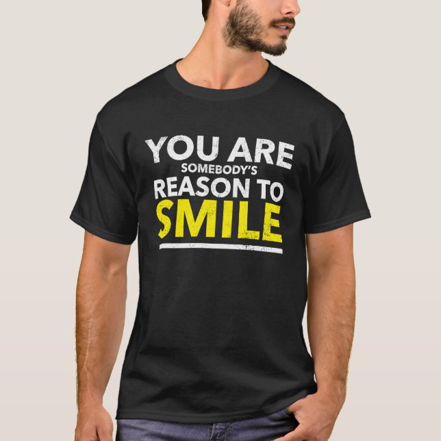 You Are Somebody's Reason To Smile Quote T-Shirt (Front)