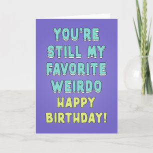 You are still my favourite weirdo, customise wishe card
