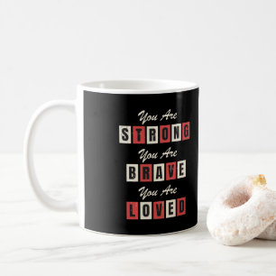 You are strong! You are Brave! You are Loved!  Coffee Mug