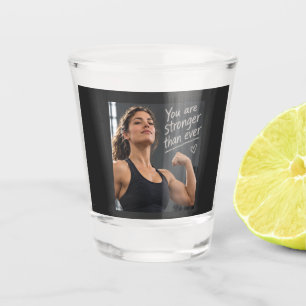 You Are Stronger Than Ever Shot Glass