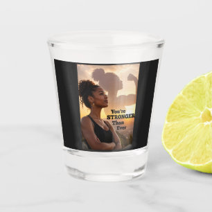 You Are Stronger Than Ever Shot Glass