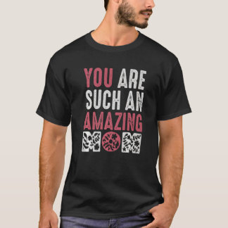 You Are Such An Amazing Mom Life Of Mama Décor The T-Shirt