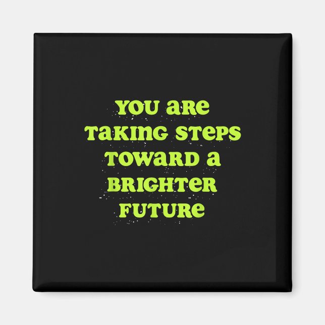 You Are Taking Steps Towards A Brighter Future  Magnet (Front)