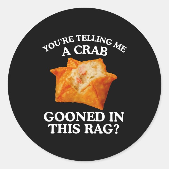 You Are Telling Me A Crab Gooned In This Rag  Classic Round Sticker (Front)
