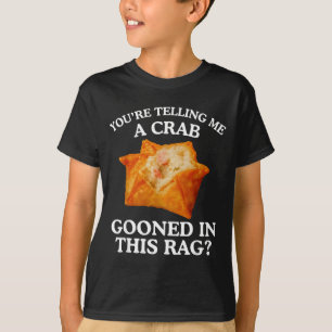 You Are Telling Me A Crab Gooned In This Rag T-Shirt