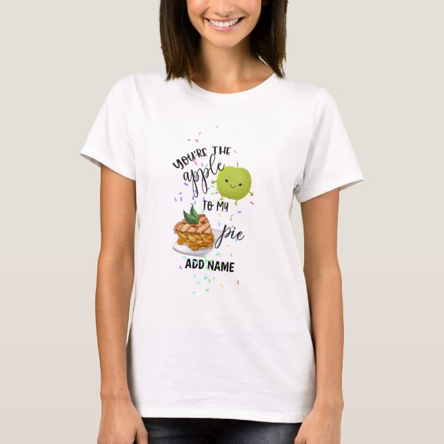 You Are The Apple To My Pie Love Valentines Named T-Shirt (Front)