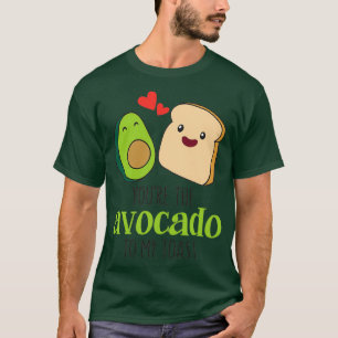 You are the avocado to my toast 12 T-Shirt