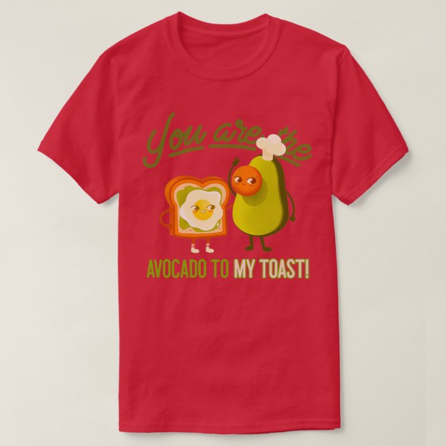 You Are The Avocado To My Toast 1 1 T-Shirt (Design Front)