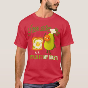 You Are The Avocado To My Toast 1 1 T-Shirt