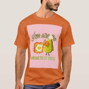 You Are The Avocado To My Toast 3 T-Shirt
