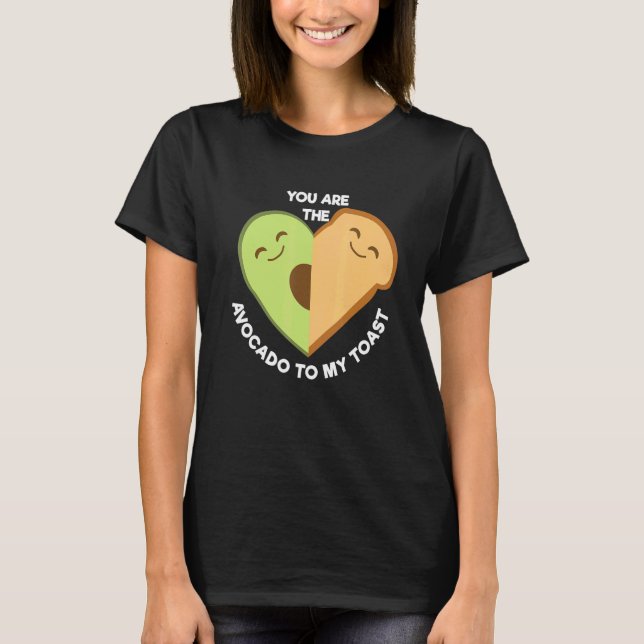 You Are The Avocado To My Toast Cute  Foodie T-Shirt (Front)