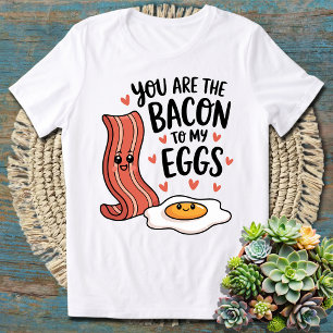 You Are The Bacon to My Eggs Cute Funny Couples T-Shirt