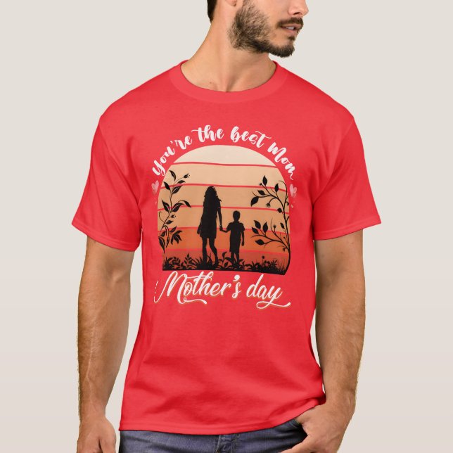 You are the best mum Mothers day gift T-Shirt (Front)