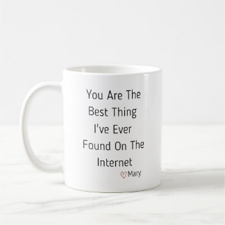 You Are The Best Thing I Ever Found On The Interne Coffee Mug