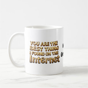 You Are the Best Thing I Found on Internet Love  Coffee Mug