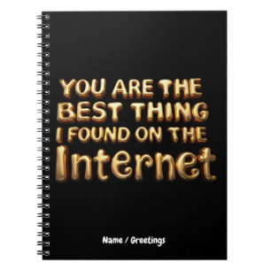 You Are the Best Thing I Found on Internet Love Notebook