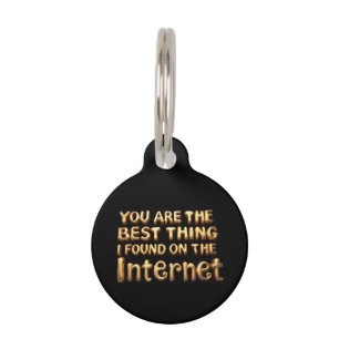 You Are the Best Thing I Found on Internet Love Pet Tag