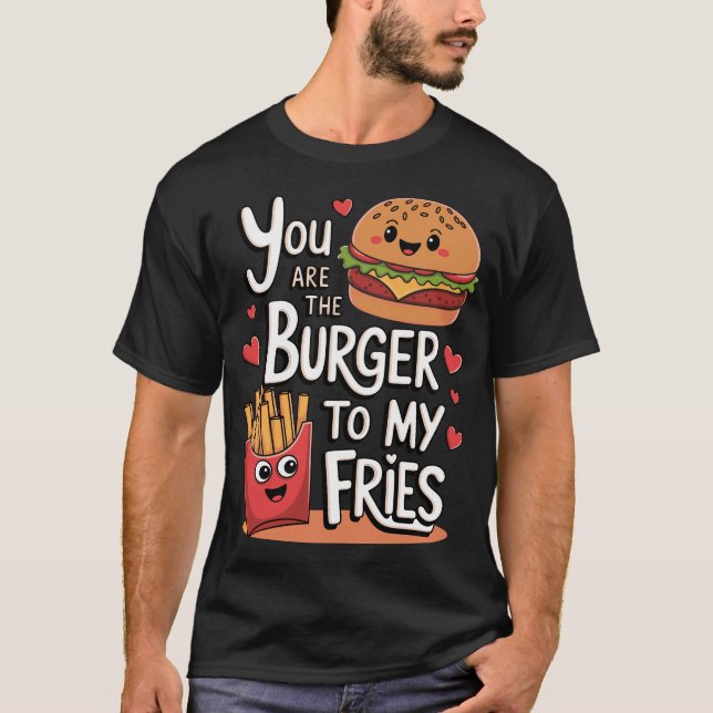 You Are The Burger To My Fries Funny Love Foodie  T-Shirt (Front)
