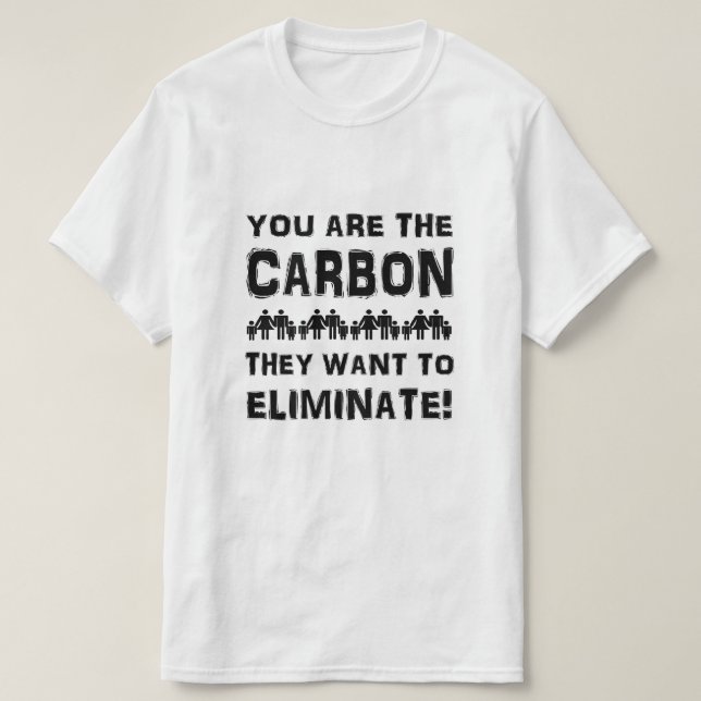You are the carbon they want to eliminate! T-Shirt (Design Front)