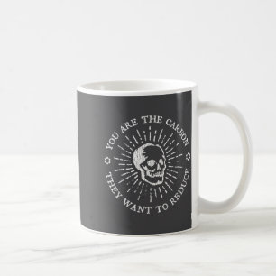 You Are The Carbon They Want To Reduce Funny Sayin Coffee Mug