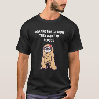 You Are the Carbon They Want to Reduce  Sarcastic  T-Shirt