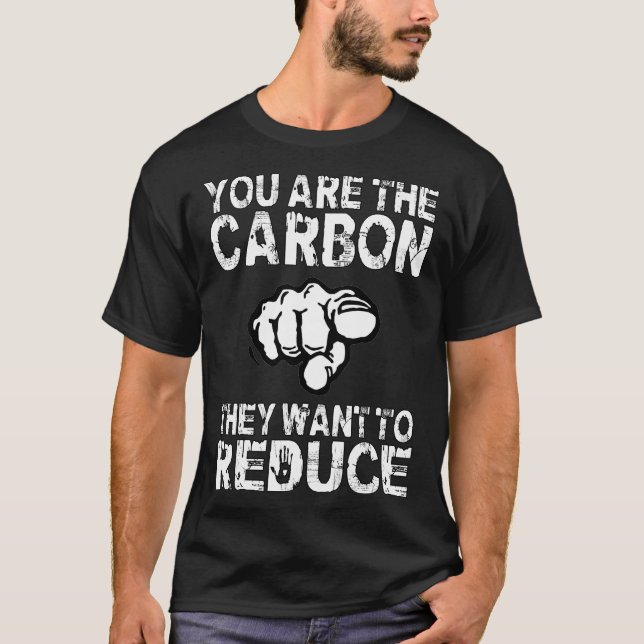 you are the carbon they want to reduce t-shirt (Front)