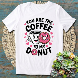 You Are The Coffee To My Doughnut Cute and Funny  T-Shirt