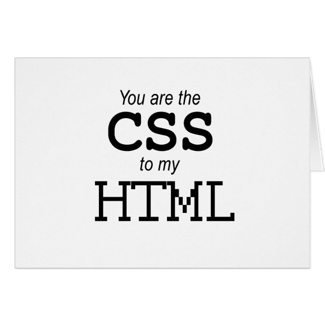 You are the CSS to my HTML (Front Horizontal)
